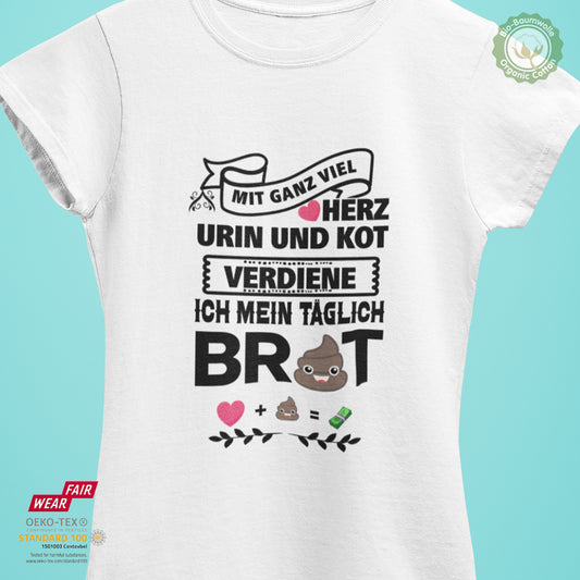 Mit ganz viel Herz, Urin und Kot, verdien ich mir mein täglich Brot - Bio Premium Frauen Tshirt