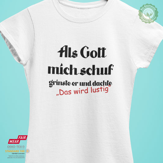 Als Gott mich schuf grinste er und dachte: "Das wird lustig" - Bio Premium Frauen Tshirt