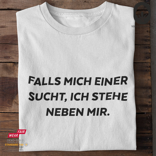 Falls mich einer sucht, ich stehe neben mir - Tshirt