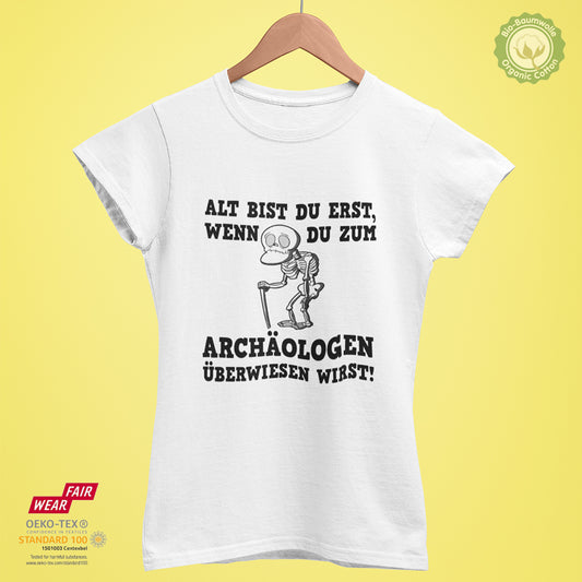 Alt bist du erst, wenn du zum Archäologen überwiesen wirst - Bio Premium Frauen Tshirt