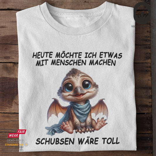 Heute möchte ich etwas mit Menschen machen. Schubsen wäre toll - Tshirt