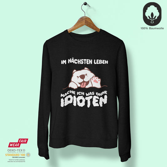 Im nächsten Leben mache ich was ohne Idioten - Sweatshirt