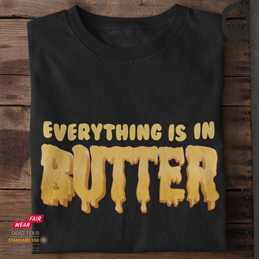 Everything is in Butter - Tshirt
