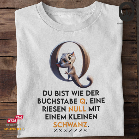 Du bist wie der Buchstabe Q. Eine Riesen-Null mit einem kleinen Schwanz - Tshirt