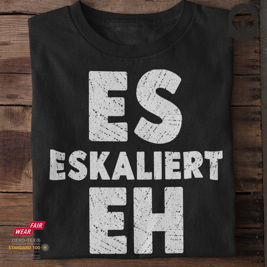 Es eskaliert eh - Funshirt