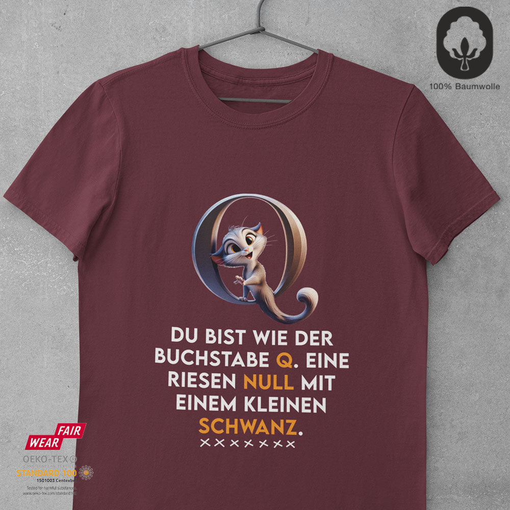 Du bist wie der Buchstabe Q. Eine Riesen-Null mit einem kleinen Schwanz - Tshirt