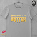 Everything is in Butter - Tshirt