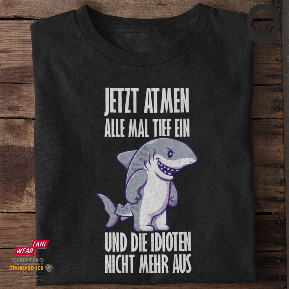 Jetzt atmen alle mal tief ein und die Idioten nicht mehr aus - Tshirt Unisex