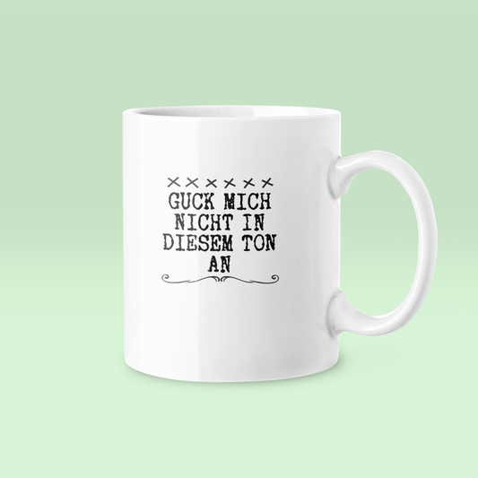 Guck mich nicht in diesem Ton an - Tasse