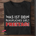 Was ist dein berufliches Ziel? Freitag! - Tshirt