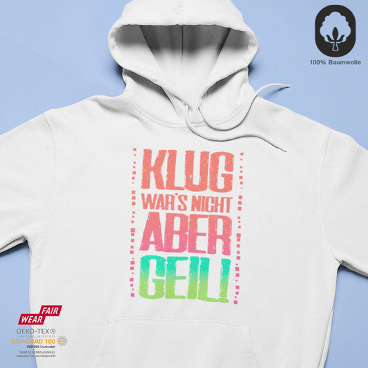 Klug war's nicht, aber geil - BioBlend Hoodie: Mode mit Mehrwert (organische Baumwolle)