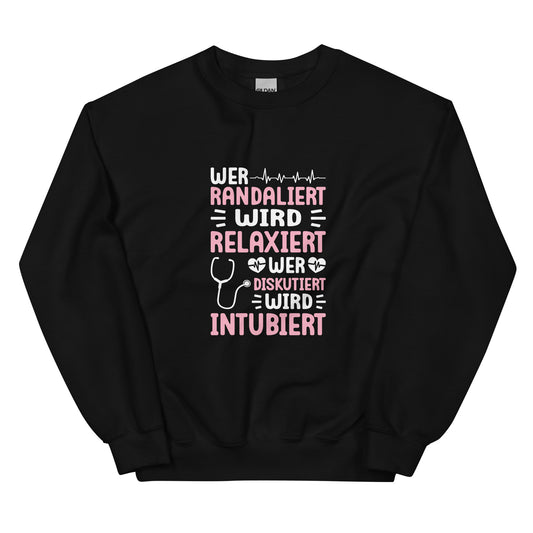 Wer randaliert wird relaxiert. Wer diskutiert wird intubiert - Sweatshirt