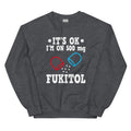 It's ok! I'm on 500 mg Fuktiol - Sweatshirt