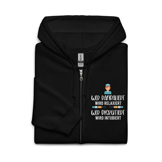 Wer randaliert wird relaxiert. Wer diskutiert wird intubiert - Zip Hoodie